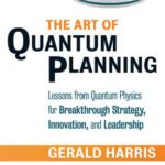 خرید و دانلود نسخه کامل کتاب The Art of Quantum Planning: Lessons from Quantum Physics for Breakthrough Strategy, Innovation, and Leadership