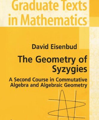 خرید و دانلود نسخه کامل کتاب The Geometry of Syzygies: A Second Course in Algebraic Geometry and Commutative Algebra