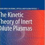 خرید و دانلود نسخه کامل کتاب The Kinetic Theory of Inert Dilute Plasmas (Springer Series on Atomic, Optical, and Plasma Physics)