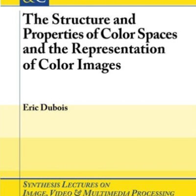 خرید و دانلود نسخه کامل کتاب The Structure and Properties of Color Spaces and the Representation of Color Images (Synthesis Lectures on Image, Video, and Multimedia Processing)