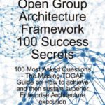 خرید و دانلود نسخه کامل کتاب TOGAF The Open Group Architecture Framework 100 Success Secrets – 100 Most Asked Questions: The Missing TOGAF Guide on How to achieve and then sustain superior Enterprise Architecture execution