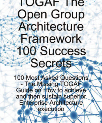 خرید و دانلود نسخه کامل کتاب TOGAF The Open Group Architecture Framework 100 Success Secrets – 100 Most Asked Questions: The Missing TOGAF Guide on How to achieve and then sustain superior Enterprise Architecture execution
