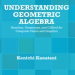خرید و دانلود نسخه کامل کتاب Understanding Geometric Algebra: Hamilton, Grassmann, and Clifford for Computer Vision and Graphics