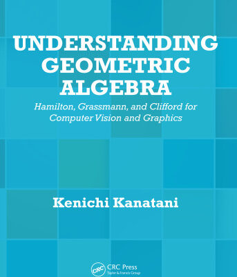 خرید و دانلود نسخه کامل کتاب Understanding Geometric Algebra: Hamilton, Grassmann, and Clifford for Computer Vision and Graphics