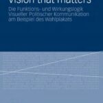خرید و دانلود نسخه کامل کتاب Vision that matters: Die Funktions- und Wirkungslogik Visueller Politischer Kommunikation am Beispiel des Wahlplakats