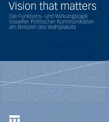 خرید و دانلود نسخه کامل کتاب Vision that matters: Die Funktions- und Wirkungslogik Visueller Politischer Kommunikation am Beispiel des Wahlplakats