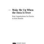 خرید و دانلود نسخه کامل کتاب Wake Me Up When the Data Is Over: How Organizations Use Stories to Drive Results