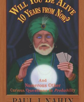 خرید و دانلود نسخه کامل کتاب Will You Be Alive 10 Years from Now?: And Numerous Other Curious Questions in Probability