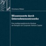 خرید و دانلود نسخه کامل کتاب Wissenswerte durch Unternehmensnetzwerke: Eine multiperspektivische Analyse am Beispiell von Corporate Venture Capital