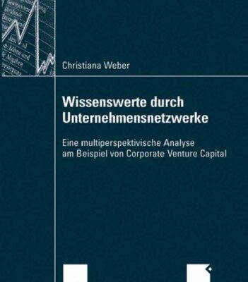 خرید و دانلود نسخه کامل کتاب Wissenswerte durch Unternehmensnetzwerke: Eine multiperspektivische Analyse am Beispiell von Corporate Venture Capital