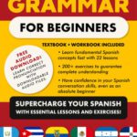 خرید و دانلود کتاب Spanish Grammar for Beginners: A Textbook and Workbook for Adults to Supercharge Your Spanish Learning