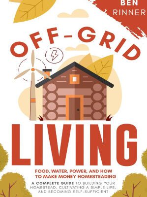 خرید و دانلود کتاب Off-Grid Living: Food, Water, Power, And How To Make Money Homesteading - A Complete Guide To Building Your Homestead