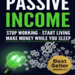 خرید و دانلود کتاب PASSIVE INCOME: Stop working - Start living - make Money while you sleep (top ideas to create your personal money machine, a step by step guide to create passive income)