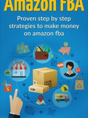 خرید و دانلود کتاب Amazon FBA: Beginners Guide - Proven Step By Step Strategies to Make Money On Amazon FBA