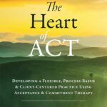 دانلود کتاب The Heart of ACT: Developing a Flexible, Process-Based, and Client-Centered Practice Using Acceptance and Commitment Therapy