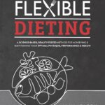 خرید و دانلود نسخه کامل کتاب Flexible Dieting: A Science-Based, Reality-Tested Method for Achieving and Maintaining Your Optima l Physique, Performance and Health - + Pdf
