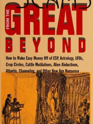 خرید و دانلود کتاب Scams From the Great Beyond: How to Make Easy Money Off of ESP, Astrology, UFOs, Crop Circles, Cattle Mutilations, Alien Abductions, Atlantis, Channeling, and Other New Age Nonsense