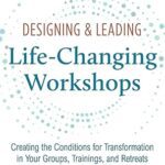 خرید و دانلود کتاب Designing & Leading Life-Changing Workshops: Creating the Conditions for Transformation in Your Groups, Trainings, and Retreats - Epub + Converted Pdf
