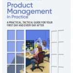 دانلود کتاب Product Management in Practice: A Practical, Tactical Guide for Your First Day and Every Day After 2nd Edition