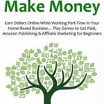 خرید و دانلود کتاب SELL TO MAKE MONEY: Earn Dollars Online While Working Part-Time in Your Home-Based Business... Play Games to Get Paid, Amazon Publishing & Affiliate Marketing for Beginners