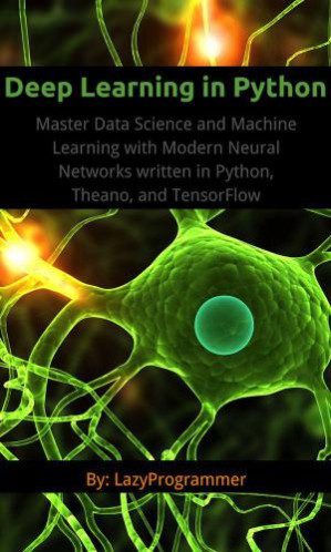 b9f21629f36a60c61549dc2fd9ec9fe2e20c33bbe9f8e3582c11bb15afc0c782 خرید و دانلود کتاب Deep Learning in Python: Master Data Science and Machine Learning with Modern Neural Networks written in Python, Theano, and TensorFlow (Machine Learning in Python) - تصویر 1