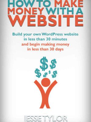 خرید و دانلود کتاب How to Make Money with a Website: Build your own WordPress website in less than 30 Minutes and begin making money in less than 30 days