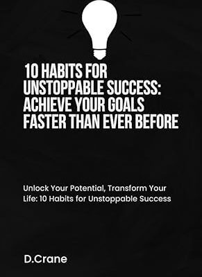 خرید و دانلود نسخه کامل کتاب 10 Habits for Unstoppable Success: Achieve Your Goals Faster Than Ever Before –  +  Pdf