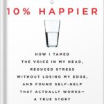 خرید و دانلود نسخه کامل کتاب 10% Happier Revised Edition: How I Tamed the Voice in My Head, Reduced Stress Without Losing My Edge, and Found Self-Help That Actually Works–A True Story by Dan Harris