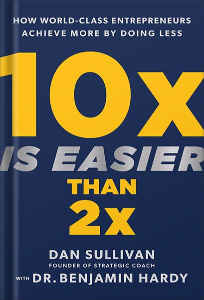 خرید و دانلود نسخه کامل کتاب 10x Is Easier Than 2x: How World-Class Entrepreneurs Achieve More by Doing Less by Dan Sullivan_68bf511854888.jpeg خرید و دانلود نسخه کامل کتاب 10x Is Easier Than 2x: How World-Class Entrepreneurs Achieve More by Doing Less by Dan Sullivan