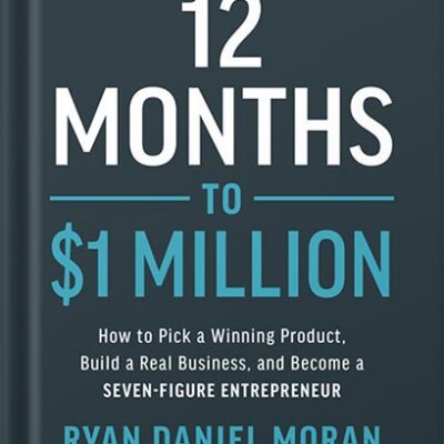 خرید و دانلود نسخه کامل کتاب 12 Months to $1 Million: How to Pick a Winning Product, Build a Real Business, and Become a Seven-Figure Entrepreneur by Ryan Moran
