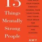 خرید و دانلود نسخه کامل کتاب 13 Things Mentally Strong People Don’t Do: Take Back Your Power, Embrace Change, Face Your Fears, and Train Your Brain for Happiness and Success