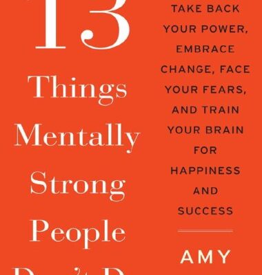 خرید و دانلود نسخه کامل کتاب 13 Things Mentally Strong People Don’t Do: Take Back Your Power, Embrace Change, Face Your Fears, and Train Your Brain for Happiness and Success