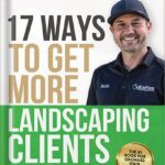 خرید و دانلود نسخه کامل کتاب 17 Ways to Get More Landscaping Clients: The Step by Step Guide to Marketing a Landscaping Business by Keith Kalfas