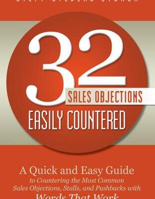 خرید و دانلود نسخه کامل کتاب 32 Sales Objections Easily Countered: A Quick and Easy Guide to Countering the Most Common Sales Objections, Stalls, and Pushbacks with Words That Work