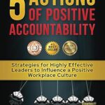 خرید و دانلود نسخه کامل کتاب 5 Actions of Positive Accountability: Strategies for Highly Effective Leaders to Influence a Positive Workplace Culture –  +  Pdf