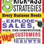 خرید و دانلود نسخه کامل کتاب 5 Kick-Ass Strategies Every Business Needs: To Explode Sales, Stun the Competition, Wow Customers and Achieve Exponential Growth