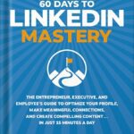 خرید و دانلود نسخه کامل کتاب 60 Days to LinkedIn Mastery: The Entrepreneur, Executive, and Employee’s Guide to Optimize Your Profile, Make Meaningful Connections, and Create Compelling Content . . . In Just 15 Minutes a Day by Josh Steimle