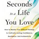 خرید و دانلود نسخه کامل کتاب 90 Seconds to a Life You Love: How to Turn Difficult Feelings into Rock-Solid Confidence