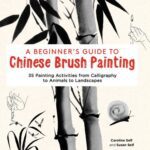 خرید و دانلود نسخه کامل کتاب A Beginner’s Guide to Chinese Brush Painting: 35 Painting Activities from Calligraphy to Animals to Landscapes