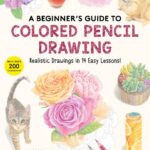 خرید و دانلود نسخه کامل کتاب A Beginner’s Guide to Colored Pencil Drawing: Realistic Drawings in 14 Easy Lessons! (With Over 200 illustrations)