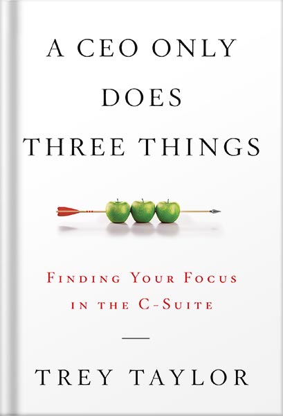خرید و دانلود نسخه کامل کتاب A CEO Only Does Three Things: Finding Your Focus in the C-Suite by Trey Taylor_68bf333f97b92.jpeg خرید و دانلود نسخه کامل کتاب A CEO Only Does Three Things: Finding Your Focus in the C-Suite by Trey Taylor