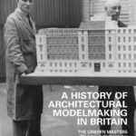 خرید و دانلود نسخه کامل کتاب A History of Architectural Modelmaking in Britain: The Unseen Masters of Scale and Vision