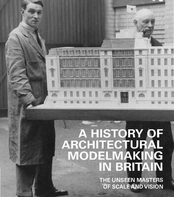 خرید و دانلود نسخه کامل کتاب A History of Architectural Modelmaking in Britain: The Unseen Masters of Scale and Vision