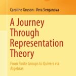 خرید و دانلود نسخه کامل کتاب A Journey Through Representation Theory: From Finite Groups to Quivers via Algebras
