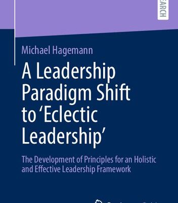 خرید و دانلود نسخه کامل کتاب A Leadership Paradigm Shift to ‘Eclectic Leadership’: The Development of Principles for an Holistic and Effective Leadership Framework