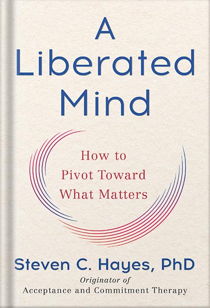 خرید و دانلود نسخه کامل کتاب A Liberated Mind: How to Pivot Toward What Matters by Steven C. Hayes_68c05bb081c29.jpeg خرید و دانلود نسخه کامل کتاب A Liberated Mind: How to Pivot Toward What Matters by Steven C. Hayes