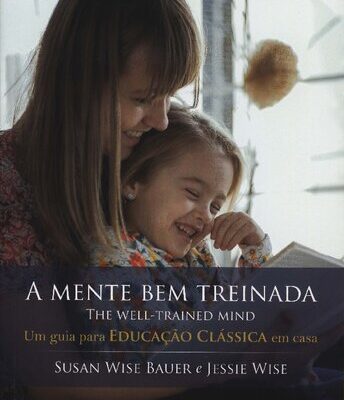 خرید و دانلود نسخه کامل کتاب A Mente Bem Treinada – Um Guia Para Educacao Classica Em Casa (Em Portugues do Brasil)