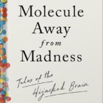 خرید و دانلود نسخه کامل کتاب A Molecule Away from Madness: Tales of the Hijacked Brain by Sara Manning Peskin