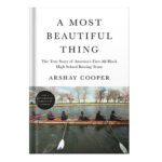 خرید و دانلود نسخه کامل کتاب A Most Beautiful Thing The True Story of Americas First All-black High School Rowing Team by Arshay Cooper