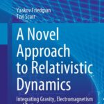 خرید و دانلود نسخه کامل کتاب A Novel Approach to Relativistic Dynamics: Integrating Gravity, Electromagnetism and Optics